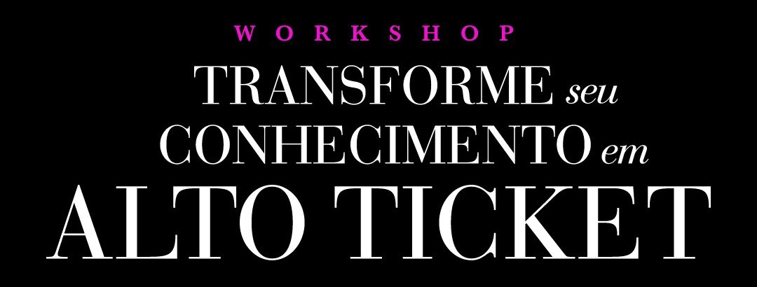 Workshop Transforme Seu Conhecimento Em Alto Ticket